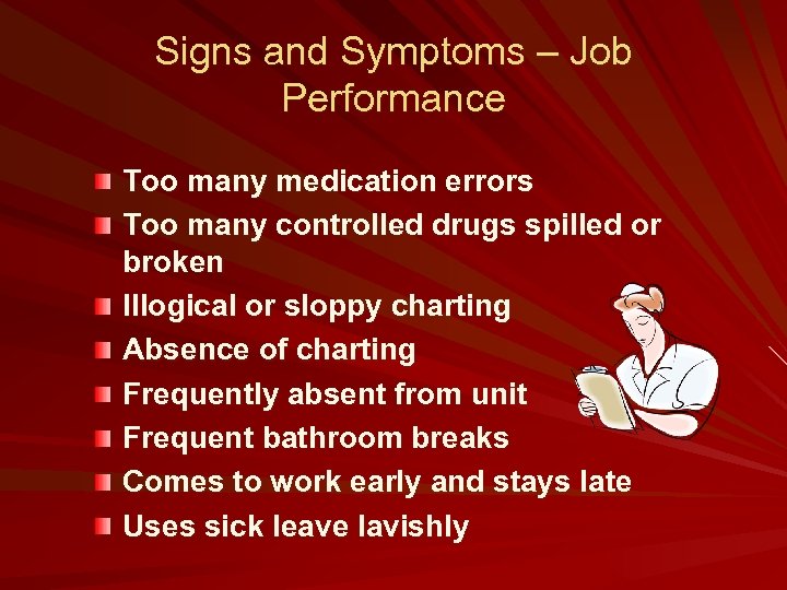 Signs and Symptoms – Job Performance Too many medication errors Too many controlled drugs
