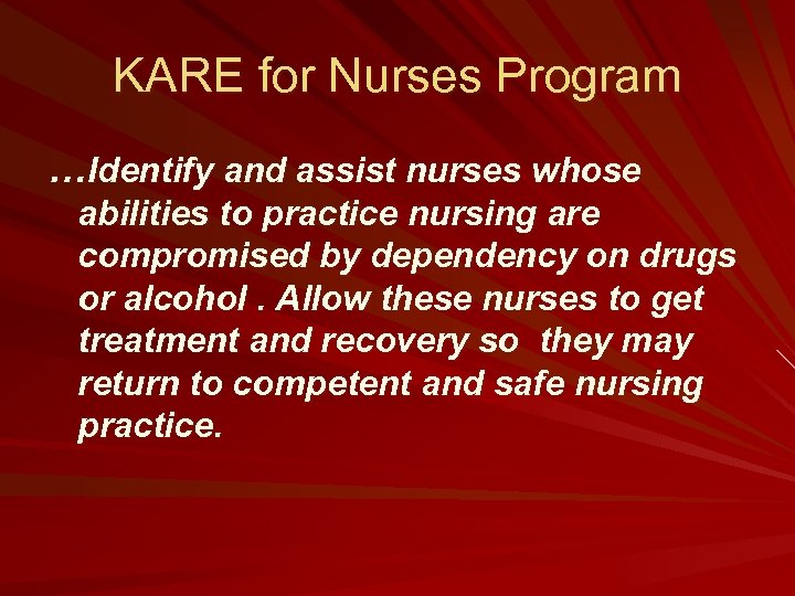 KARE for Nurses Program …Identify and assist nurses whose abilities to practice nursing are