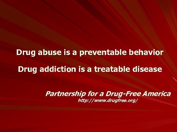 Drug abuse is a preventable behavior Drug addiction is a treatable disease Partnership for
