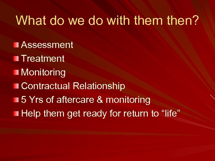 What do we do with them then? Assessment Treatment Monitoring Contractual Relationship 5 Yrs