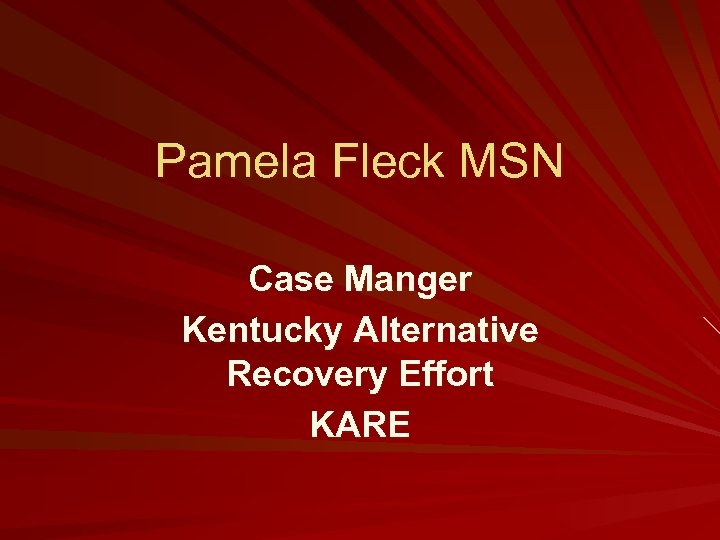 Pamela Fleck MSN Case Manger Kentucky Alternative Recovery Effort KARE 
