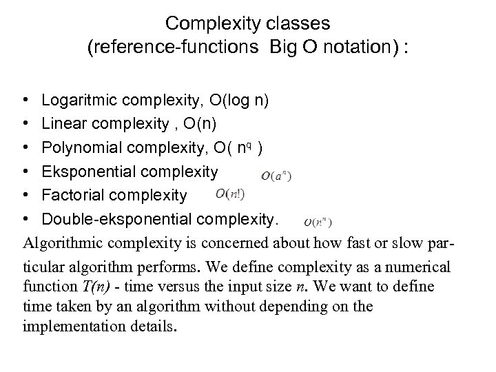 Complexity classes (reference-functions Big O notation) : • Logaritmic complexity, O(log n) • Linear