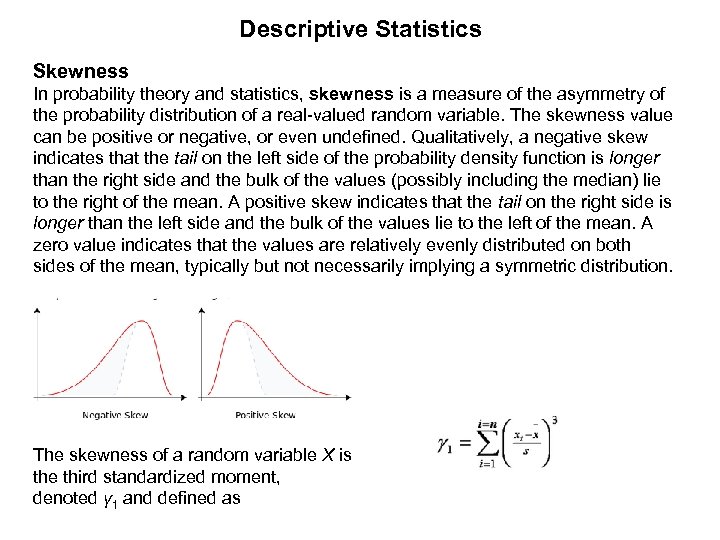Descriptive Statistics Skewness In probability theory and statistics, skewness is a measure of the