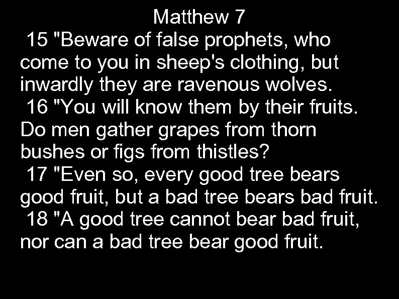 Matthew 7 15 "Beware of false prophets, who come to you in sheep's clothing,