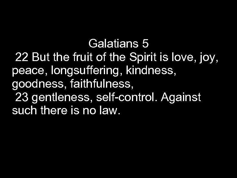 Galatians 5 22 But the fruit of the Spirit is love, joy, peace, longsuffering,