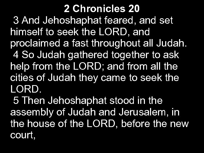2 Chronicles 20 3 And Jehoshaphat feared, and set himself to seek the LORD,