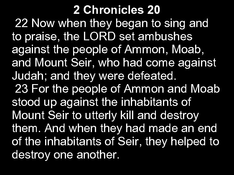 2 Chronicles 20 22 Now when they began to sing and to praise, the