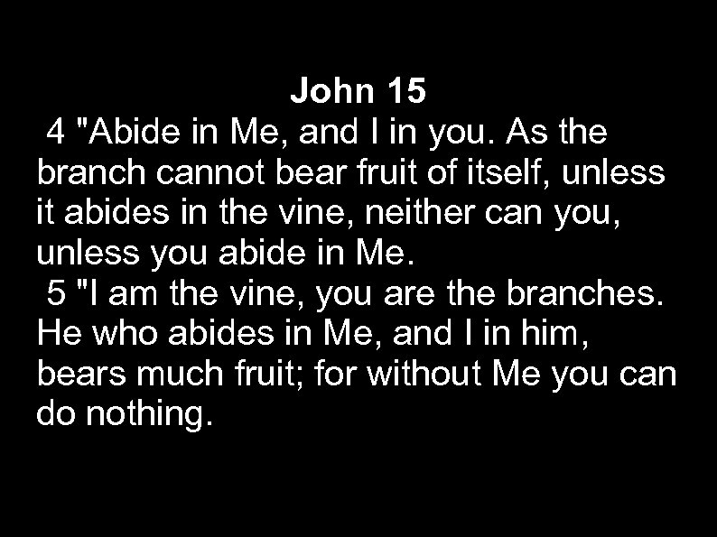 John 15 4 "Abide in Me, and I in you. As the branch cannot