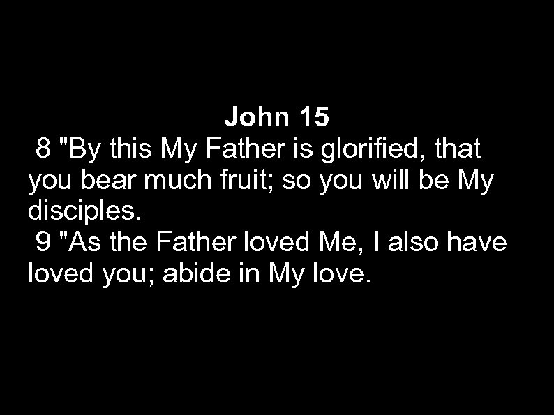 John 15 8 "By this My Father is glorified, that you bear much fruit;