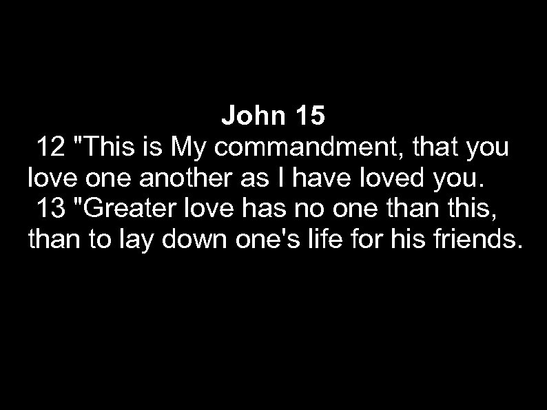 John 15 12 "This is My commandment, that you love one another as I