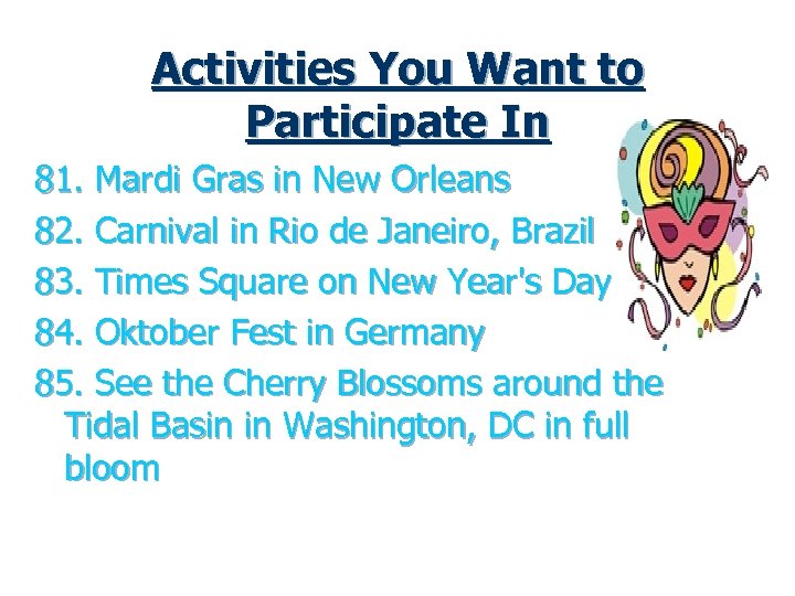 Activities You Want to Participate In 81. Mardi Gras in New Orleans 82. Carnival
