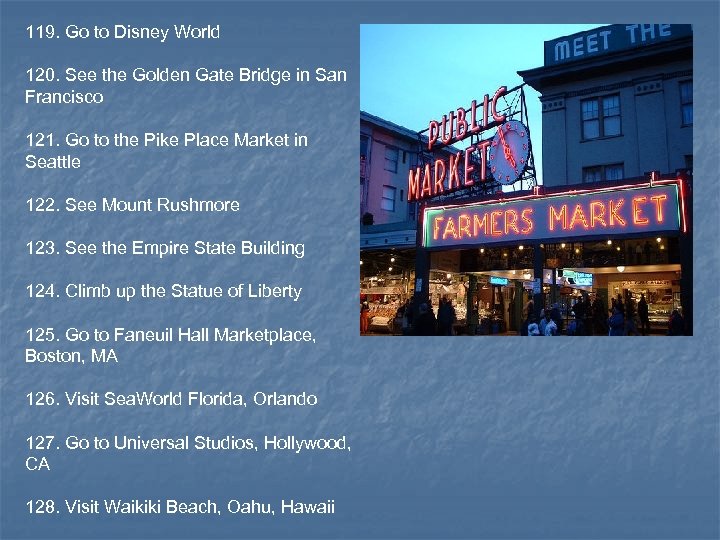 119. Go to Disney World 120. See the Golden Gate Bridge in San Francisco