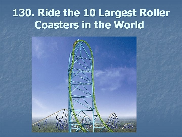 130. Ride the 10 Largest Roller Coasters in the World 
