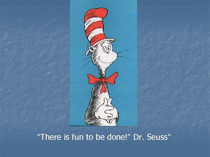 "There is fun to be done!" Dr. Seuss" 