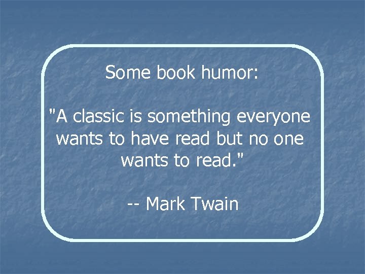 Some book humor: "A classic is something everyone wants to have read but no