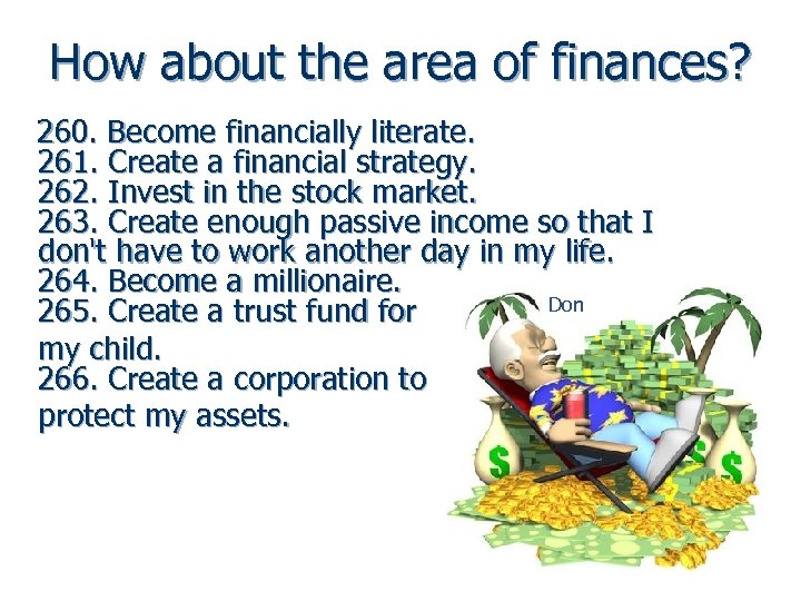 How about the area of finances? 260. Become financially literate. 261. Create a financial