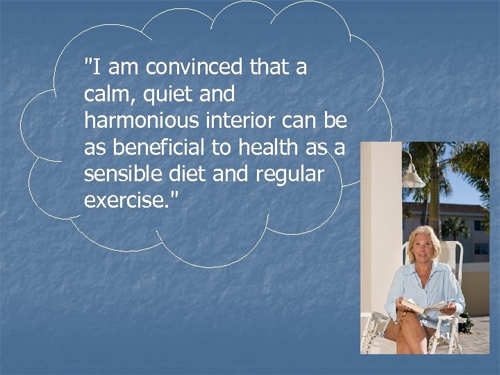 "I am convinced that a calm, quiet and harmonious interior can be as beneficial