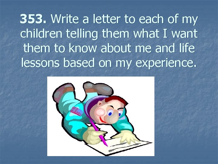 353. Write a letter to each of my children telling them what I want