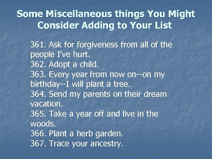 Some Miscellaneous things You Might Consider Adding to Your List 361. Ask forgiveness from