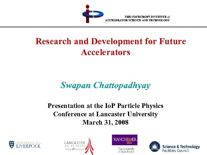 THE COCKCROFT INSTITUTE of ACCELERATOR SCIENCE AND TECHNOLOGY Research and Development for Future Accelerators