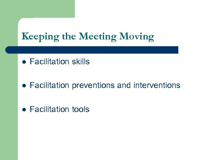 Keeping the Meeting Moving l Facilitation skills l Facilitation preventions and interventions l Facilitation