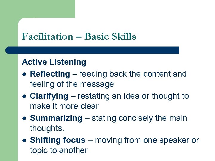Facilitation – Basic Skills Active Listening l Reflecting – feeding back the content and