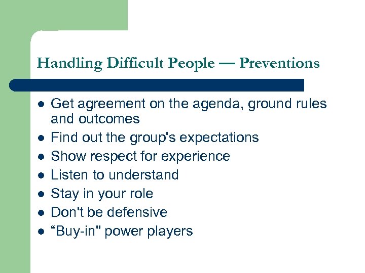 Handling Difficult People — Preventions l l l l Get agreement on the agenda,