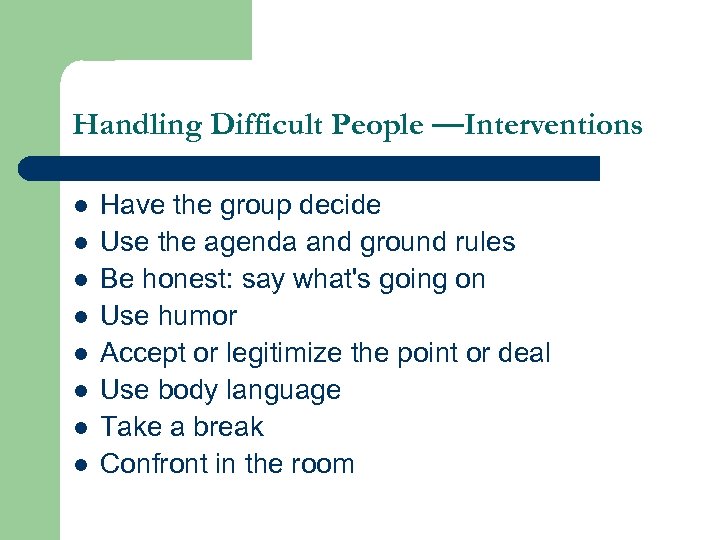 Handling Difficult People —Interventions l l l l Have the group decide Use the