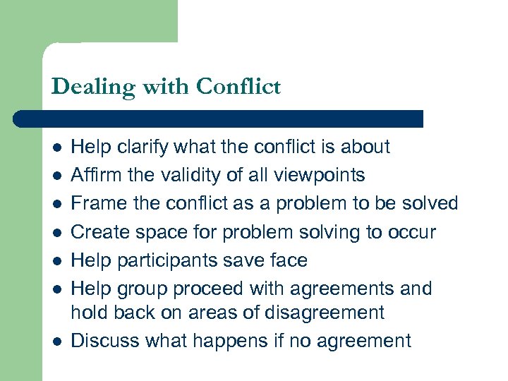 Dealing with Conflict l l l l Help clarify what the conflict is about