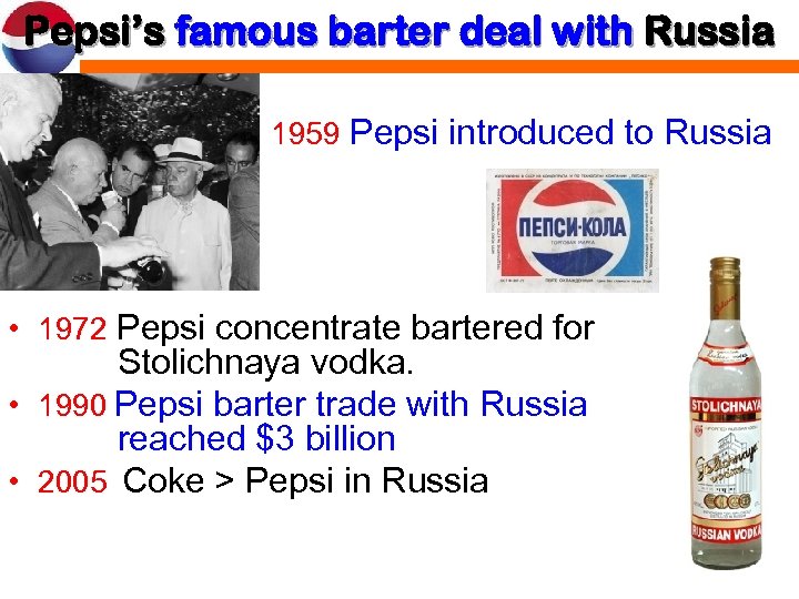 Pepsi’s famous barter deal with Russia 1959 Pepsi introduced to Russia • 1972 Pepsi