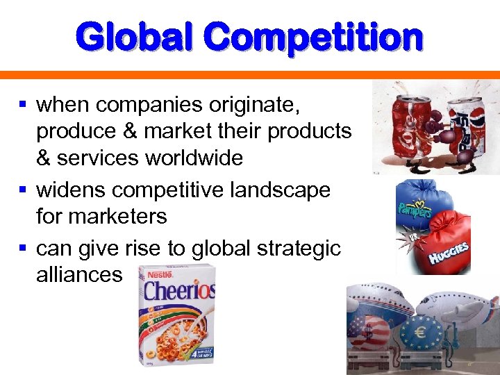 Global Competition § when companies originate, produce & market their products & services worldwide