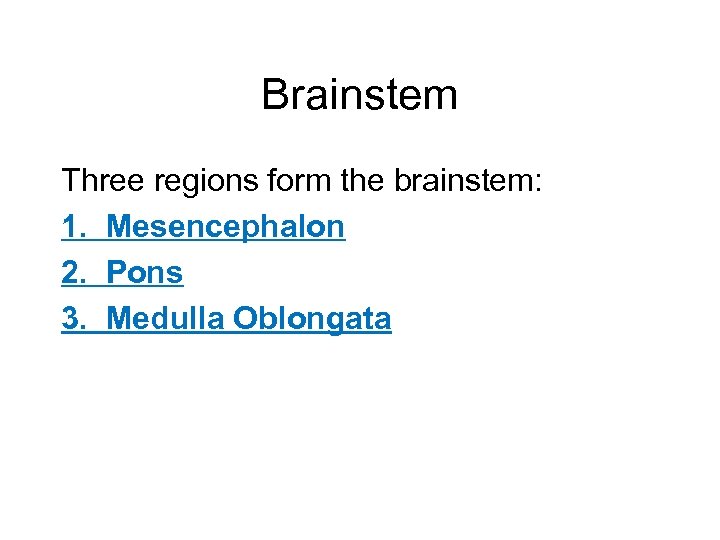 Brainstem Three regions form the brainstem: 1. Mesencephalon 2. Pons 3. Medulla Oblongata 