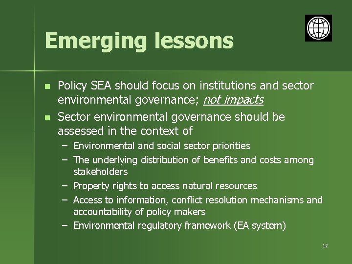 Emerging lessons n n Policy SEA should focus on institutions and sector environmental governance;