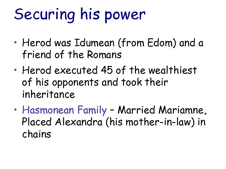 Securing his power • Herod was Idumean (from Edom) and a friend of the