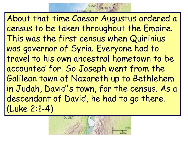 About that time Caesar Augustus ordered a census to be taken throughout the Empire.