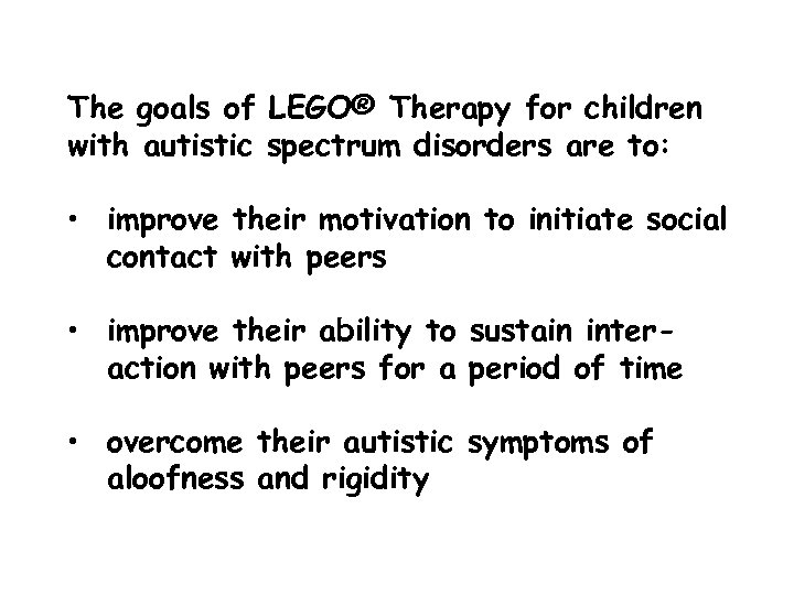 The goals of LEGO® Therapy for children with autistic spectrum disorders are to: •