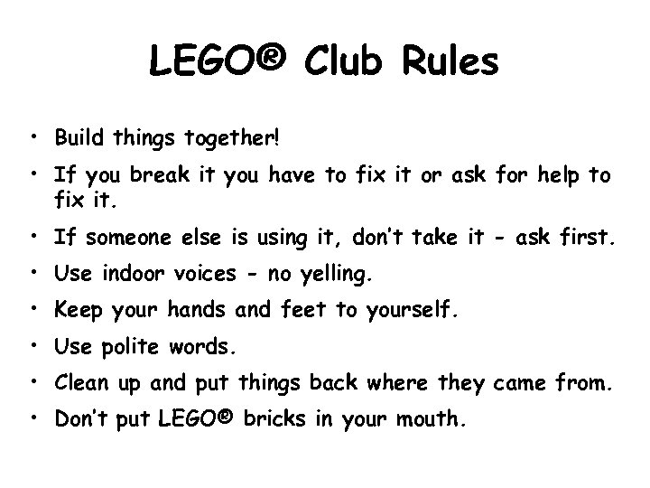 LEGO® Club Rules • Build things together! • If you break it you have