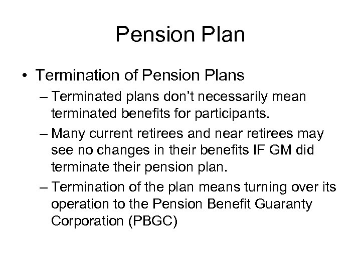 Pension Plan • Termination of Pension Plans – Terminated plans don’t necessarily mean terminated