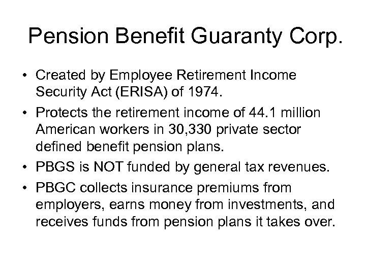 Pension Benefit Guaranty Corp. • Created by Employee Retirement Income Security Act (ERISA) of