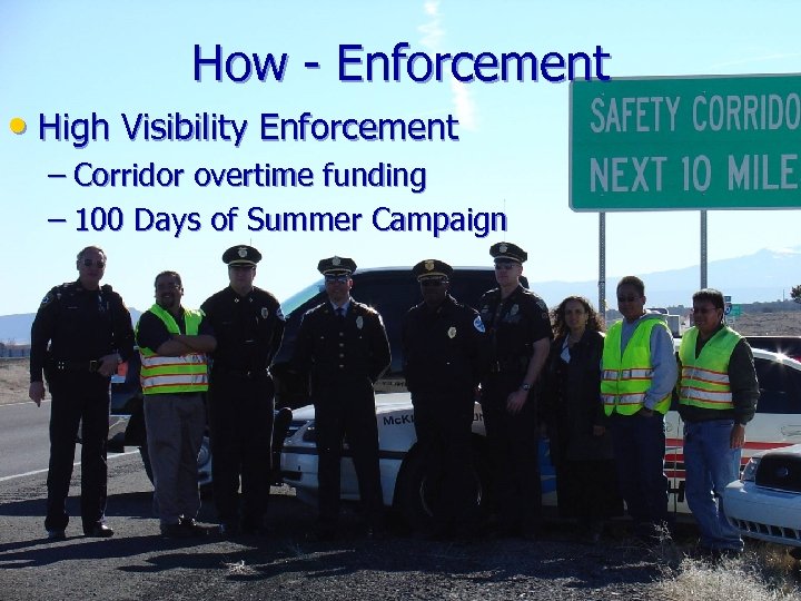 How - Enforcement • High Visibility Enforcement – Corridor overtime funding – 100 Days
