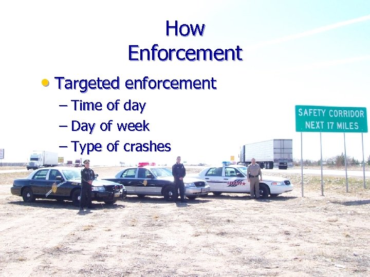 How Enforcement • Targeted enforcement – Time of day – Day of week –