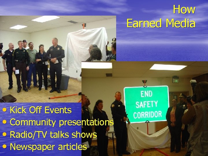 How Earned Media • Kick Off Events • Community presentations • Radio/TV talks shows