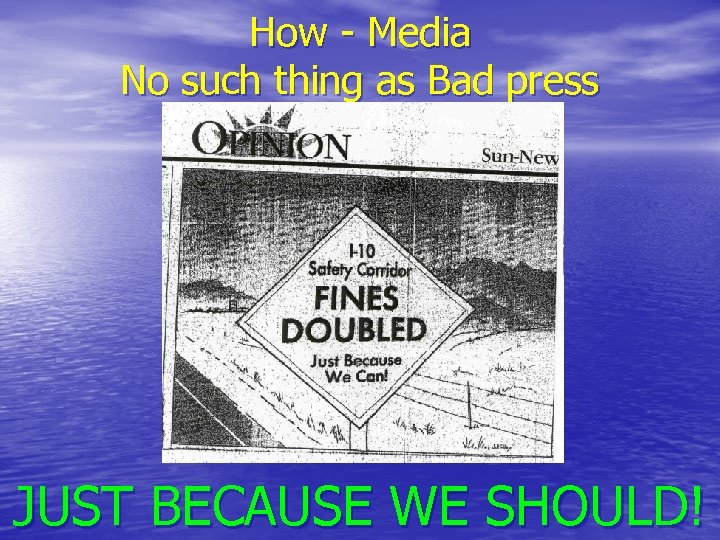 How - Media No such thing as Bad press JUST BECAUSE WE SHOULD! 