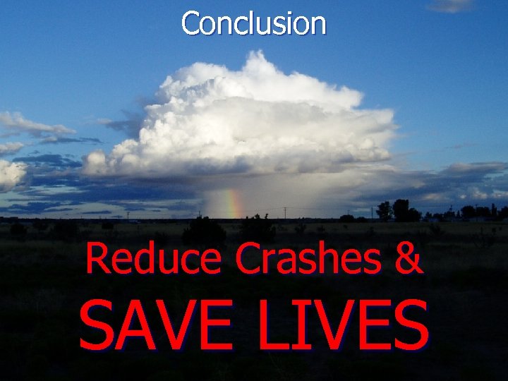 Conclusion Reduce Crashes & SAVE LIVES 