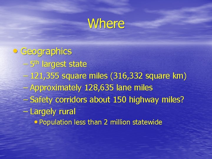 Where • Geographics – 5 th largest state – 121, 355 square miles (316,