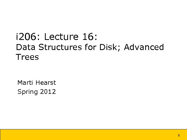 i 206: Lecture 16: Data Structures for Disk; Advanced Trees Marti Hearst Spring 2012