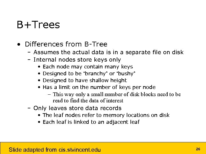 B+Trees • Differences from B-Tree – Assumes the actual data is in a separate