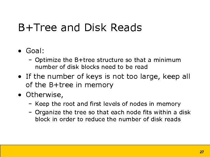 B+Tree and Disk Reads • Goal: – Optimize the B+tree structure so that a