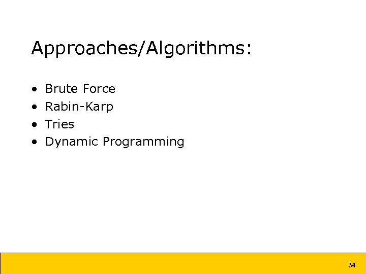 Approaches/Algorithms: • • Brute Force Rabin-Karp Tries Dynamic Programming 34 