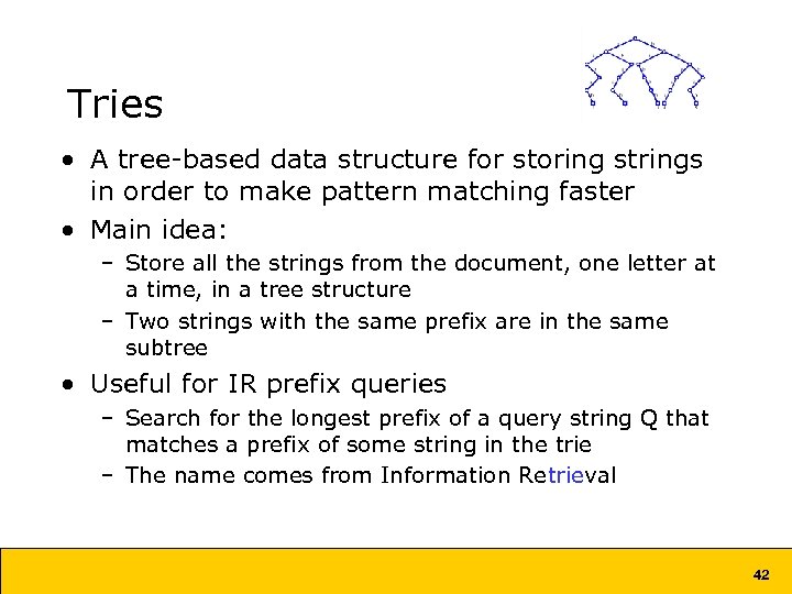 Tries • A tree-based data structure for storing strings in order to make pattern